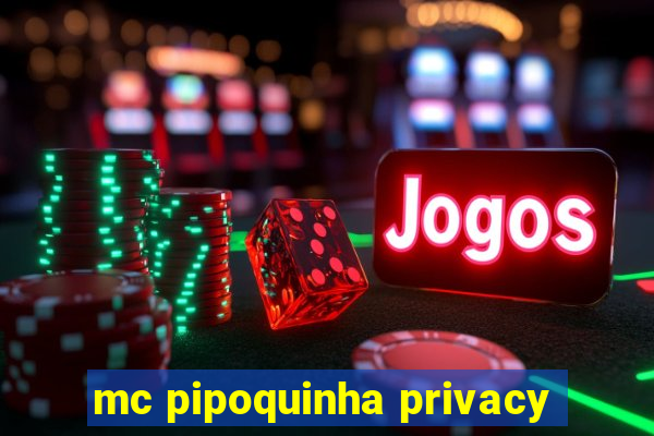 mc pipoquinha privacy